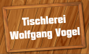 Tischlerei Wolfgang Vogel